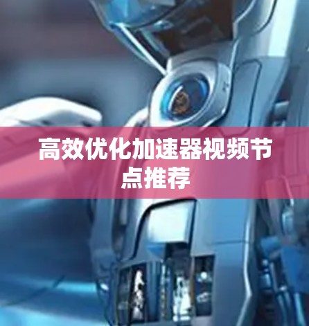 高效优化加速器视频节点推荐