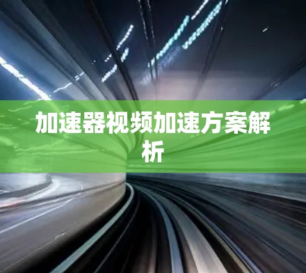 加速器视频加速方案解析 加速器视频加速方案解析