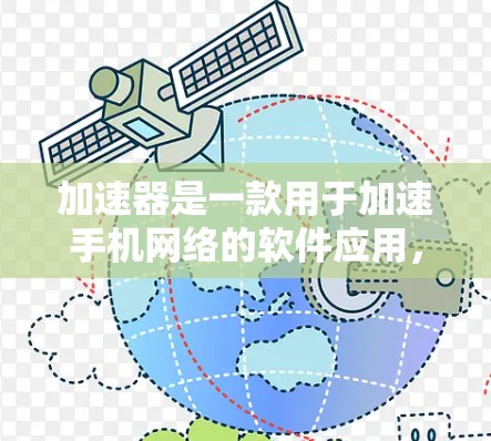 加速器是一款用于加速手机网络的软件应用,旨在提升手机的运行速度和用户体验。以下是对加速器试玩体验的详细总结 加速器是一款用于加速手机网络的软件应用,旨在提升手机的运行速度和用户体验。以下是对加速器试玩体验的详细总结