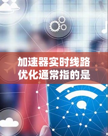 加速器实时线路优化通常指的是在芯片或处理器的实时运行过程中,通过优化线路结构或算法来提高性能、减少延迟或提高处理能力的方法。以下是一些可能的优化方向和方法 加速器实时线路优化通常指的是在芯片或处理器的实时运行过程中,通过优化线路结构或算法来提高性能、减少延迟或提高处理能力的方法。以下是一些可能的优化方向和方法