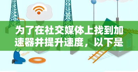 为了在社交媒体上找到加速器并提升速度,以下是一个有条理的解决方案 为了在社交媒体上找到加速器并提升速度,以下是一个有条理的解决方案
