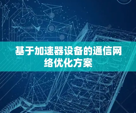 基于加速器设备的通信网络优化方案 基于加速器设备的通信网络优化方案