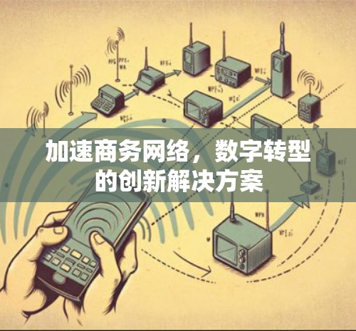 加速商务网络,数字转型的创新解决方案 加速商务网络,数字转型的创新解决方案