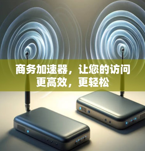 商务加速器，让您的访问更高效，更轻松