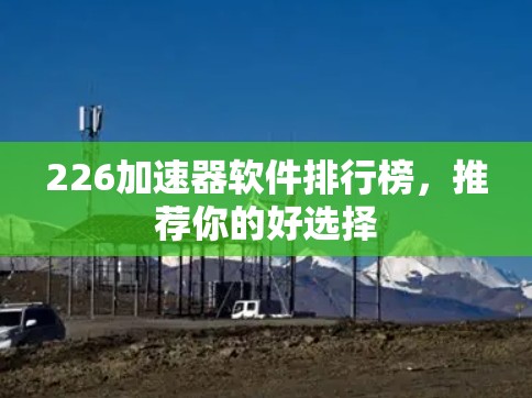 226加速器软件排行榜，推荐你的好选择