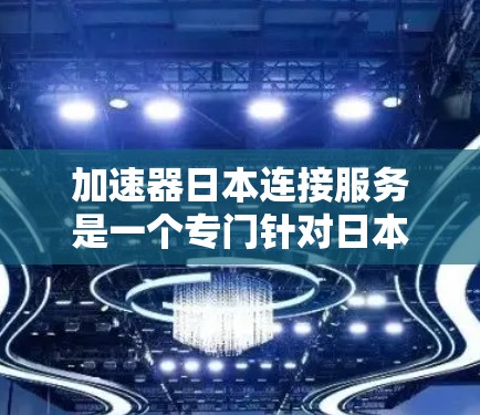 加速器日本连接服务是一个专门针对日本市场的加速工具,旨在帮助用户更快地访问网页、下载资源或处理视频等。日本连接服务通常涉及优化技术和本地化功能,以适应日本市场的特定需求。以下是对该服务的详细说明 加速器日本连接服务是一个专门针对日本市场的加速工具,旨在帮助用户更快地访问网页、下载资源或处理视频等。日本连接服务通常涉及优化技术和本地化功能,以适应日本市场的特定需求。以下是对该服务的详细说明