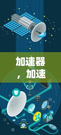 加速器，加速数字时代的技术革新与创新机遇