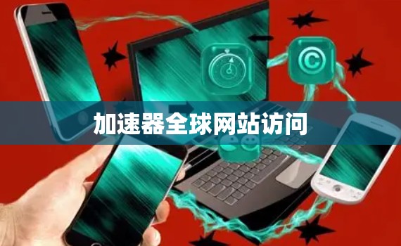 加速器全球网站访问 加速器全球网站访问