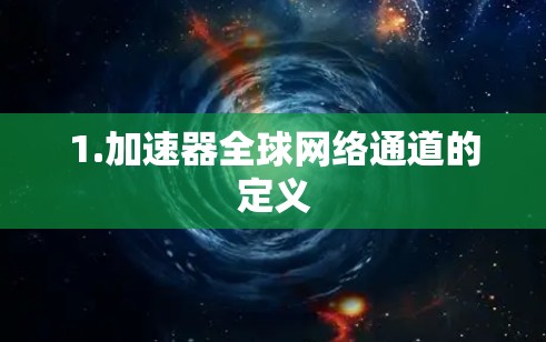 1.加速器全球网络通道的定义 1.加速器全球网络通道的定义