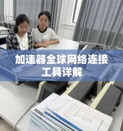 加速器全球网络连接工具详解