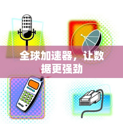 全球加速器,让数据更强劲 全球加速器,让数据更强劲
