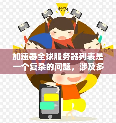 加速器全球服务器列表是一个复杂的问题,涉及多个因素的综合考量。以下是一些综合考虑的因素和可能的加速器全球服务器列表 加速器全球服务器列表是一个复杂的问题,涉及多个因素的综合考量。以下是一些综合考虑的因素和可能的加速器全球服务器列表