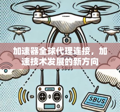 加速器全球代理连接，加速技术发展的新方向