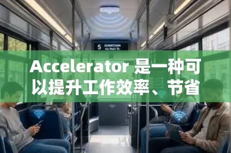 Accelerator 是一种可以提升工作效率、节省时间、获取更多福利的专业工具。如果你正在寻找如何利用加速器来提高你的工作效率和生活质量，以下是一些通用的建议