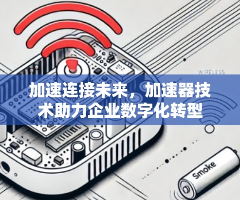 加速连接未来，加速器技术助力企业数字化转型