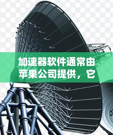 加速器软件通常由苹果公司提供,它依赖于iOS系统,因此加速器的稳定性可能与其系统稳定性有关。以下是一些步骤来确保加速器软件的稳定运行 加速器软件通常由苹果公司提供,它依赖于iOS系统,因此加速器的稳定性可能与其系统稳定性有关。以下是一些步骤来确保加速器软件的稳定运行