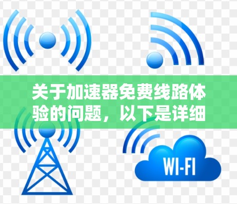关于加速器免费线路体验的问题,以下是详细的解答 关于加速器免费线路体验的问题,以下是详细的解答