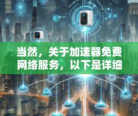 当然，关于加速器免费网络服务，以下是详细的建议和信息