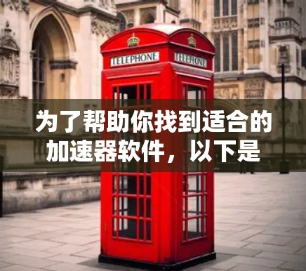 为了帮助你找到适合的加速器软件，以下是一些推荐和详细说明