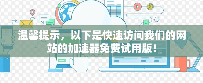 温馨提示，以下是快速访问我们的网站的加速器免费试用版！