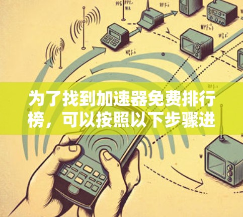 为了找到加速器免费排行榜，可以按照以下步骤进行