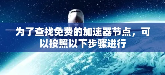 为了查找免费的加速器节点，可以按照以下步骤进行