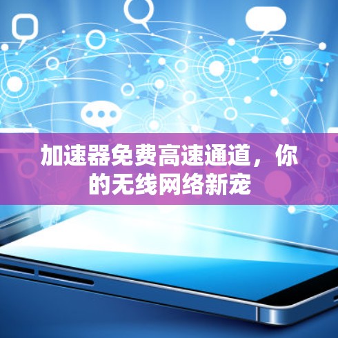 加速器免费高速通道,你的无线网络新宠 加速器免费高速通道,你的无线网络新宠