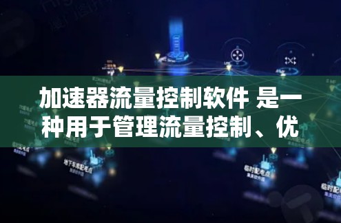加速器流量控制软件 是一种用于管理流量控制、优化流量分配和减少网络负载的工具。以下是关于加速器流量控制软件的常见问题和解答