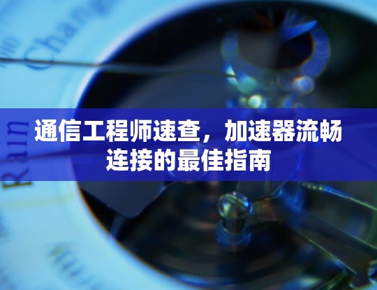 通信工程师速查,加速器流畅连接的最佳指南 通信工程师速查,加速器流畅连接的最佳指南