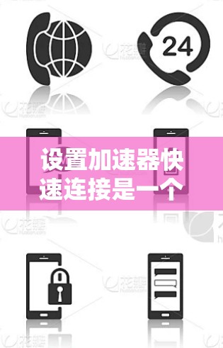 设置加速器快速连接是一个功能,允许在同一个设备上连接多个设备,通常用于优化设备管理。以下是详细的步骤指南 设置加速器快速连接是一个功能,允许在同一个设备上连接多个设备,通常用于优化设备管理。以下是详细的步骤指南
