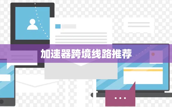 加速器跨境线路推荐 加速器跨境线路推荐