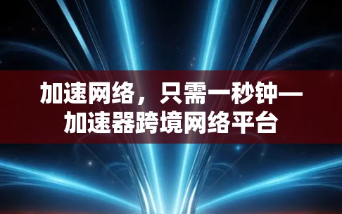 加速网络，只需一秒钟—加速器跨境网络平台