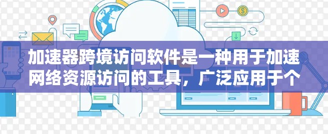 加速器跨境访问软件是一种用于加速网络资源访问的工具,广泛应用于个人电脑、移动设备、服务器和视频监控等场景。以下是关于加速器的详细分析和解决方案 加速器跨境访问软件是一种用于加速网络资源访问的工具,广泛应用于个人电脑、移动设备、服务器和视频监控等场景。以下是关于加速器的详细分析和解决方案