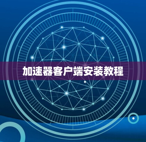 加速器客户端安装教程 加速器客户端安装教程